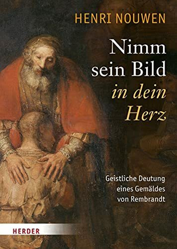 Nimm sein Bild in dein Herz: Geistliche Deutung eines Gemäldes von Rembrandt Nimm sein Bild in dein Herz: Geistliche Deutung eines Gemäldes von Rembrandt