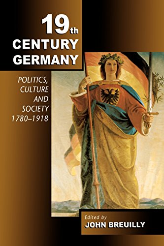 Nineteenth-Century Germany: Politics, Culture and Society, 1780-1918 Nineteenth-Century Germany: Politics, Culture and Society, 1780-1918