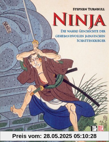 Ninja: Die wahre Geschichte der geheimnisvollen japanischen Schattenkrieger