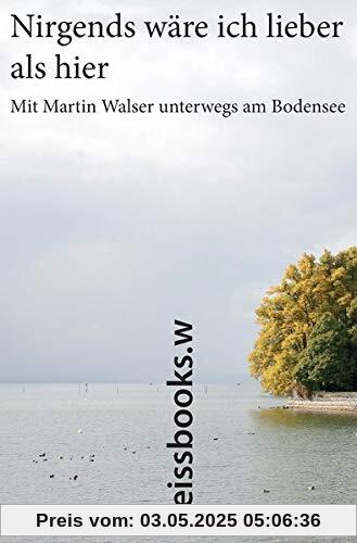 Nirgends wäre ich lieber als hier: Mit Martin Walser unterwegs am Bodensee. Herausgegeben von Lorenz L. Göser und Elmar L. Kuhn. Herausgegeben von Lorenz L. Göser und Elmar L. Kuhn