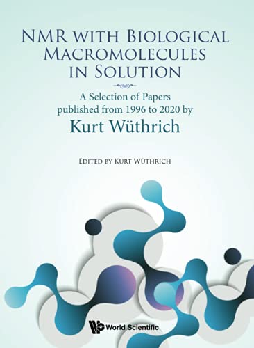 Nmr With Biological Macromolecules In Solution: A Selection Of Papers Published From 1996 To 2020 By Kurt Wuthrich von WSPC