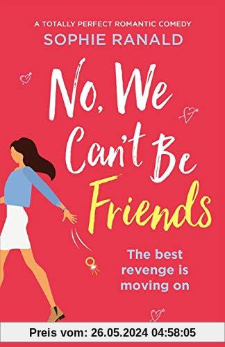 No, We Can't Be Friends: A totally perfect romantic comedy