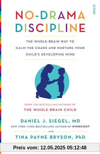 No-Drama Discipline: The Whole-Brain Way to Calm the Chaos and Nurture Your Child's Developing Mind (Mindful Parenting)