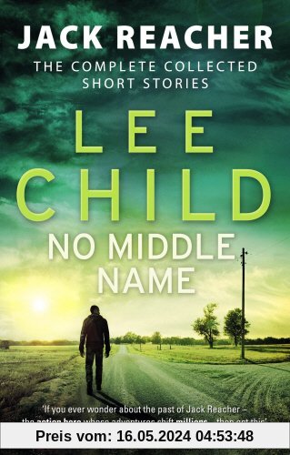 No Middle Name: The Complete Collected Jack Reacher Stories (Jack Reacher Short Stories, Band 7)