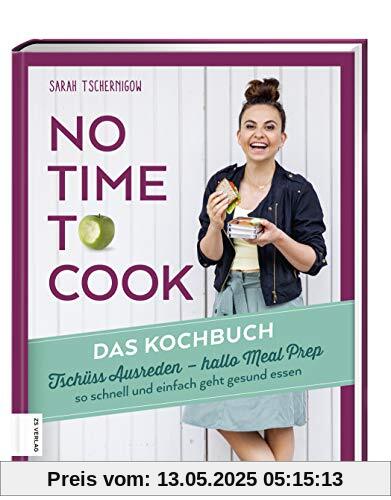 No time to cook – Das Kochbuch: Tschüss Ausreden, hallo Meal Prep – so schnell und einfach geht gesund