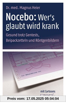 Nocebo - Wer's glaubt wird krank: Gesund trotz Gentests, Beipackzetteln und Röntgenbildern Nocebo - Wer's glaubt wird krank: Gesund trotz Gentests, Beipackzetteln und Röntgenbildern