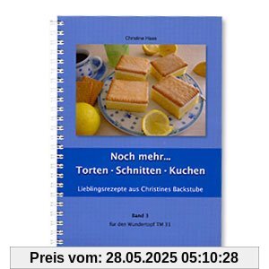 Noch mehr ... Torten - Schnitten - Kuchen: Lieblingsrezepte aus Christines Backstube Noch mehr ... Torten - Schnitten - Kuchen: Lieblingsrezepte aus Christines Backstube