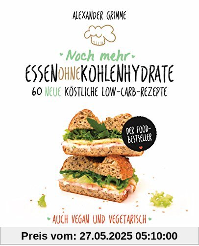 Noch mehr Essen ohne Kohlenhydrate: 60 neue köstliche Low-Carb-Rezepte - Auch vegan und vegetarisch - Der Food-Bestseller Noch mehr Essen ohne Kohlenhydrate: 60 neue köstliche Low-Carb-Rezepte - Auch vegan und vegetarisch - Der Food-Bestseller