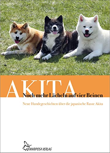 Noch mehr Lächeln auf vier Beinen: Neue Hundegeschichten über die japanische Rasse Akita von MARIPOSA