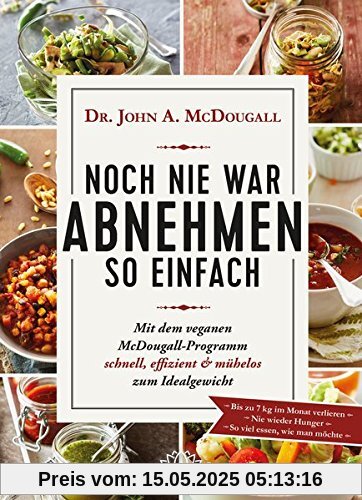 Noch nie war Abnehmen so einfach: Mit dem veganen McDougall- Programm schnell, effizient und mühelos zum Idealgewicht- Bis zu 7 kg im Monat verlieren-Nie wieder Hunger- So viel essen, wie man möchte