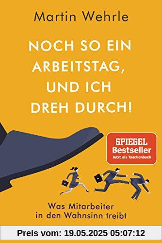 Noch so ein Arbeitstag, und ich dreh durch!: Was Mitarbeiter in den Wahnsinn treibt Noch so ein Arbeitstag, und ich dreh durch!: Was Mitarbeiter in den Wahnsinn treibt