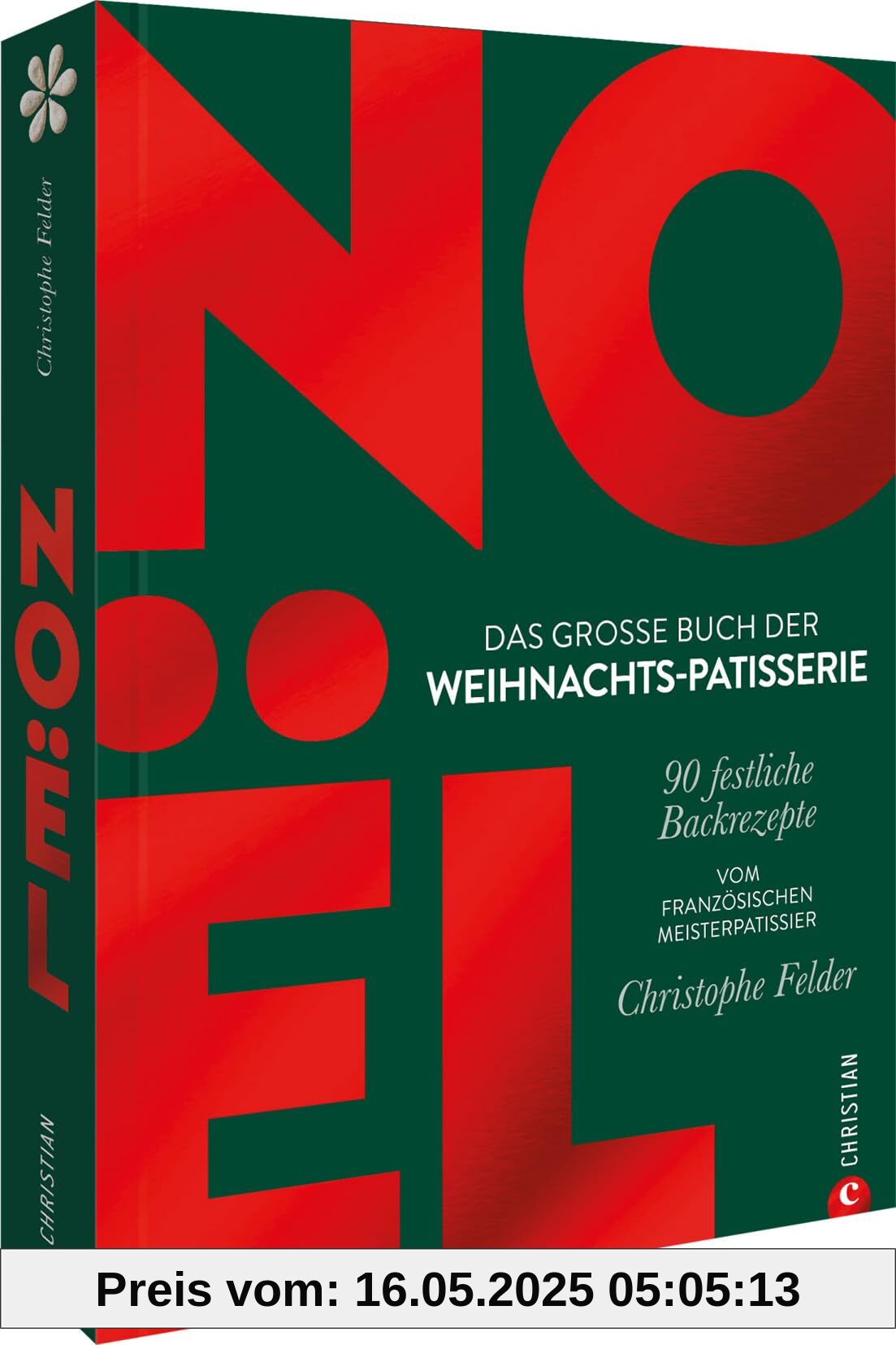 Noël: Das große Buch der Weihnachts-Patisserie: 90 festliche Backrezepte. Vom französischen Meisterpatissier Christophe Felder Noël: Das große Buch der Weihnachts-Patisserie: 90 festliche Backrezepte. Vom französischen Meisterpatissier Christophe Felder