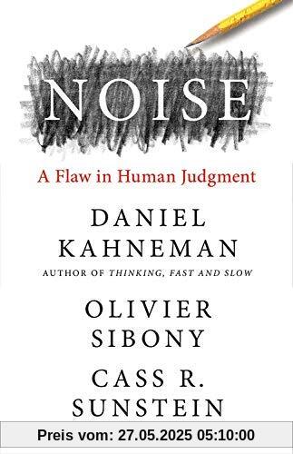 Noise: A Flaw in Human Judgment