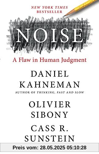 Noise: A Flaw in Human Judgment Noise: A Flaw in Human Judgment
