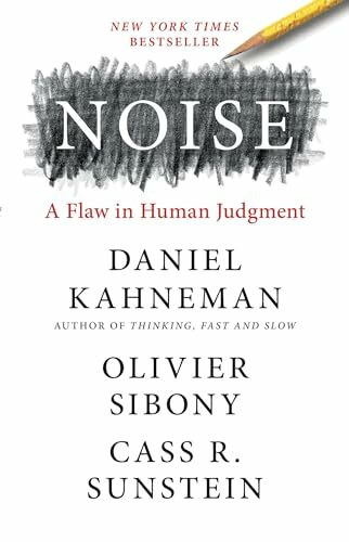 Noise: A Flaw in Human Judgment Noise: A Flaw in Human Judgment