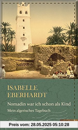 Nomadin war ich schon als Kind: Mein algerischen Tagebücher (Die kühne Reisende)