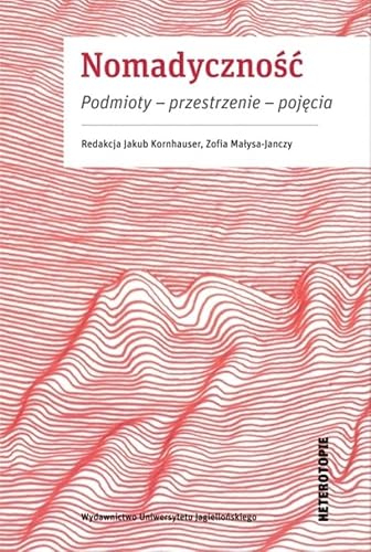 Nomadyczność: Podmioty – przestrzenie – pojęcia (HETEROTOPIE) von Wydawnictwo Uniwersytetu Jagiellońskiego