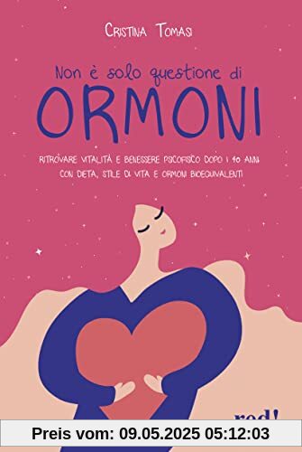 Non è solo questione di ormoni. Ritrovare vitalità e benessere psicofisico dopo i 40 anni con dieta, stile di vita e ormoni bioequivalenti