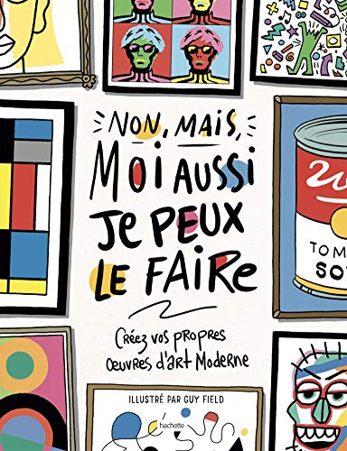 Non mais moi aussi, je peux le faire: Créez vos propres oeuvres d'art moderne von HACHETTE PRAT