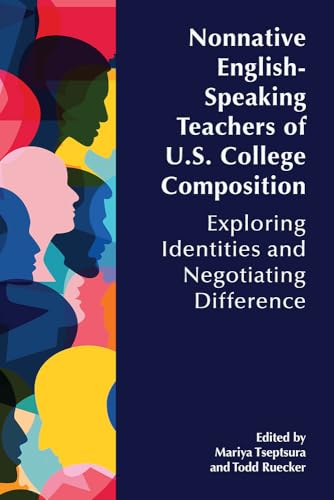 Nonnative English-Speaking Teachers of U.S. College Composition: Exploring Identities and Negotiating Difference von University Press of Colorado