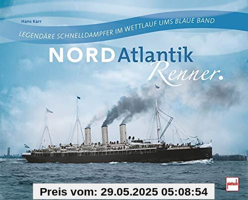 Nordatlantikrenner: Legendäre Schnelldampfer im Wettlauf ums Blaue Band Nordatlantikrenner: Legendäre Schnelldampfer im Wettlauf ums Blaue Band