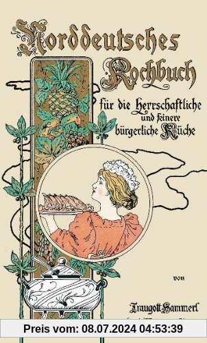 Norddeutsches Kochbuch: Für die herrschaftliche sowie für die feinere bürgerliche Küche