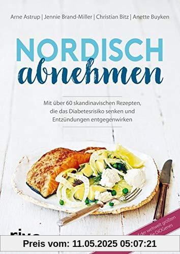 Nordisch abnehmen: Mit über 60 skandinavischen Rezepten, die das Diabetesrisiko senken und Entzündungen entgegenwirken