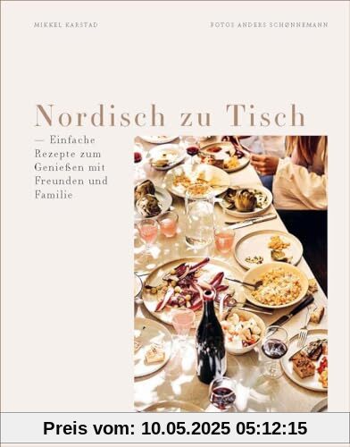 Nordisch zu Tisch: Einfache Rezepte zum Genießen mit Freunden und Familie. Für alle Anlässe: Sommergrillfest, Sonntagsbrunch, Familienlunch, Geburtstagsparty, Abendessen, Weihnachtsfest