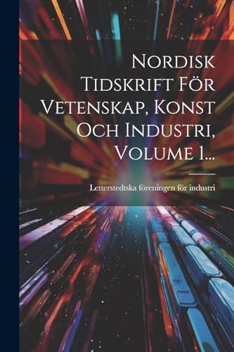 Nordisk Tidskrift För Vetenskap, Konst Och Industri, Volume 1... von Legare Street Press