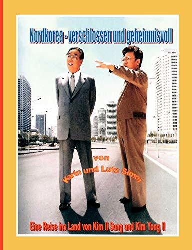 Nordkorea - Verschlossen und geheimnisvoll: Eine Reise ins Land von Kim Il Sung und Kim Yong Il