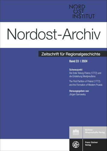 Nordost-Archiv 33 (2024): Die Erste Teilung Polens (1772) und die Entstehung Westpreußens / The First Partition of Poland (1772) and the Formation of Western Prussia von Steiner Franz Verlag