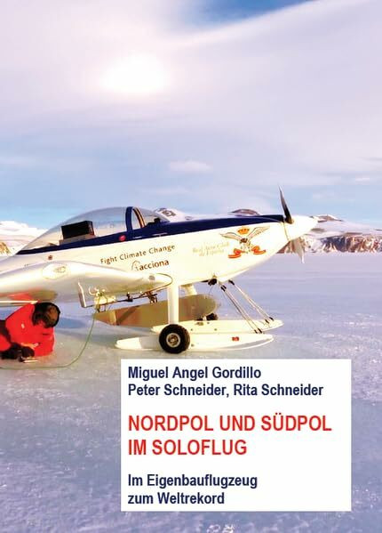 Nordpol und Südpol im Soloflug: Im Eigenbauflugzeug zum Weltrekord Nordpol und Südpol im Soloflug: Im Eigenbauflugzeug zum Weltrekord
