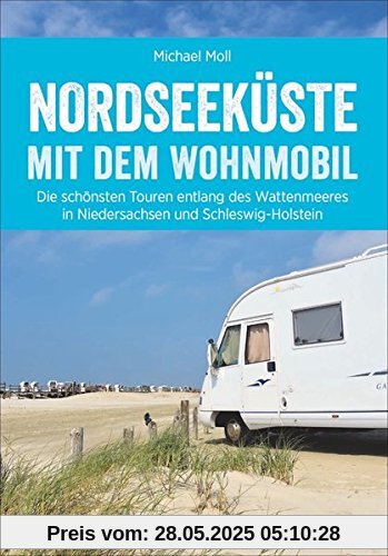 Nordseeküste Wohnmobil: Deutsche Nordseeküste mit dem Wohnmobil. Die schönsten Routen entlang des Weltnaturerbes Wattenmeer. Ein Wohnmobilreiseführer mit Tipps zu Stellplätzen und GPS-Daten. Nordseeküste Wohnmobil: Deutsche Nordseeküste mit dem Wohnmobil. Die schönsten Routen entlang des Weltnaturerbes Wattenmeer. Ein Wohnmobilreiseführer mit Tipps zu Stellplätzen und GPS-Daten.