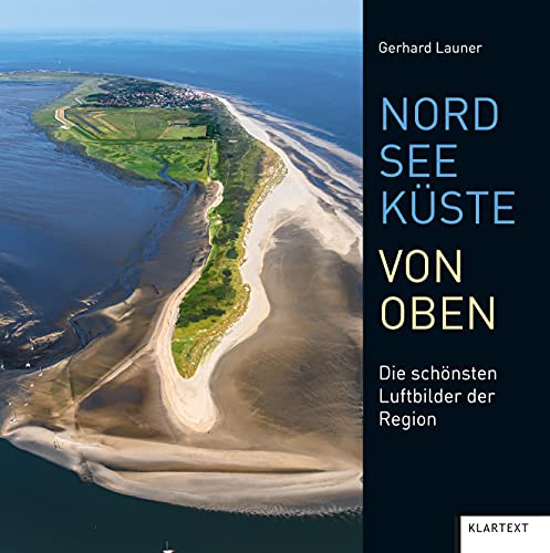 Nordseeküste von oben: Die schönsten Luftbilder der Region von Klartext Verlag