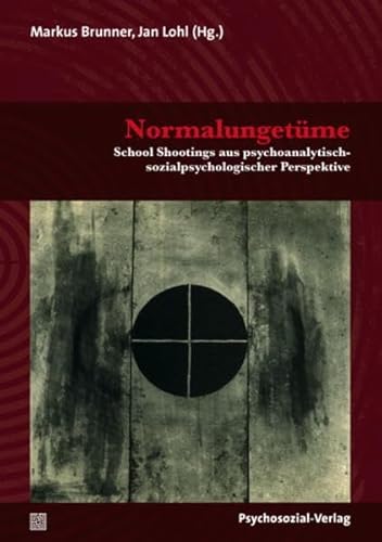Normalungetüme: School Shootings aus psychoanalytisch-sozialpsychologischer Perspektive (Psyche und Gesellschaft)