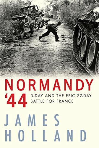 Normandy '44: D-Day and the Epic 77-Day Battle for France: D-Day and the Battle for France: A ... Normandy '44: D-Day and the Epic 77-Day Battle for France: D-Day and the Battle for France: A ...