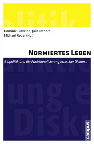 Normiertes Leben: Biopolitik und die Funktionalisierung ethischer Diskurse von Campus Verlag