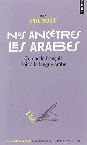 Nos ancêtres les Arabes: Ce que le français doit à la langue arabe
