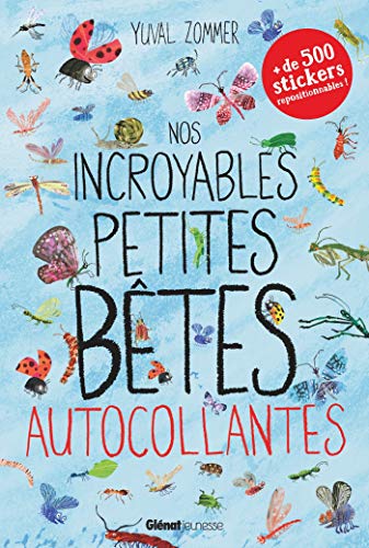 Nos incroyables petites bêtes autocollantes: + de 500 stickers