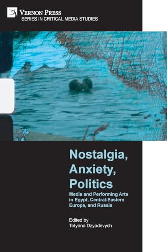 Nostalgia, Anxiety, Politics: Media and Performing Arts in Egypt, Central-Eastern Europe, and Russia (Critical Media Studies) von Vernon Press