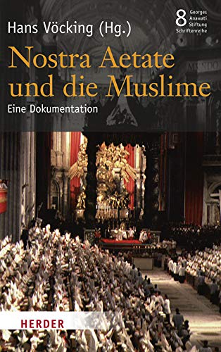Nostra Aetate und die Muslime: Eine Dokumentation (8) (Veröffentlichungen der Georges-Anawati-Stiftung - Schriftenreihe: Schriftenreihe) von Verlag Herder