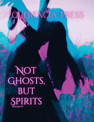 Not Ghosts, But Spirits IV: art from the women's & LGBTQIAP+ communities von Querencia Press, LLC