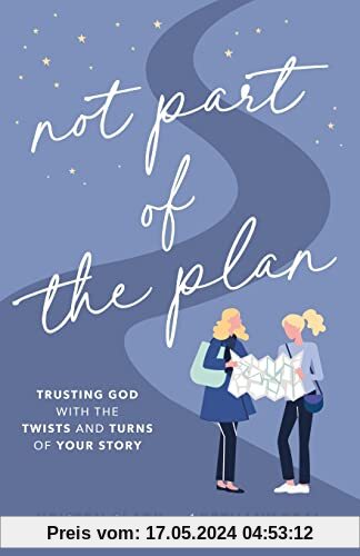 Not Part of the Plan: Trusting God With the Twists and Turns of Your Story