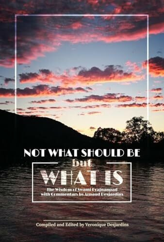 Not What Should Be but What Is: The Wisdom of Swami Prajnanpad, With Commentary by Arnaud Desj...