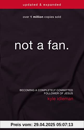 Not a Fan Updated and Expanded: Becoming a Completely Committed Follower of Jesus Not a Fan Updated and Expanded: Becoming a Completely Committed Follower of Jesus