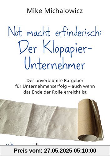 Not macht erfinderisch: Der Klopapier-Unternehmer: Der unverblümte Ratgeber für Unternehmenserfolg - auch wenn das Ende der Rolle erreicht ist (budrich Inspirited)