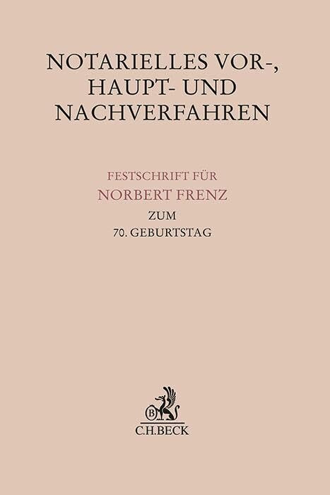 Notarielles Vor-, Haupt- und Nachverfahren: Festschrift für Norbert Frenz zum 70. Geburtstag (...