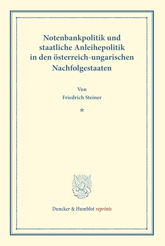 Notenbankpolitik und staatliche Anleihepolitik in den österreich-ungarischen Nachfolgestaaten.: Erster Teil, hrsg. von Franz Eulenburg. Deutsche ... 166/I). (Duncker & Humblot reprints) von Duncker & Humblot