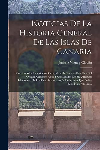 Noticias De La Historia General De Las Islas De Canaria: Contienen La Descripción Geográfica De Todas: Una Idea Del Origen, Caracter, Usos Y ... Y Conquistas Que Sobre Ellas Hicieron Los... von Legare Street Press