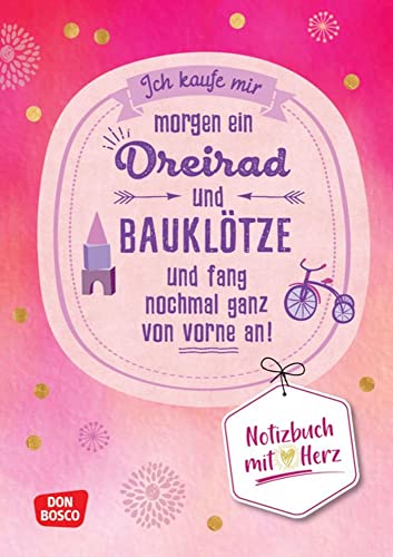 Notizbuch mit Herz: Ich kaufe mir morgen ein Dreirad und Bauklötze und fang noch mal ganz von vorne an. A5-Kladde mit hochwertiger Ausstattung. Kita-Helfer mit Platz für To-Dos, Ideen & Notizen